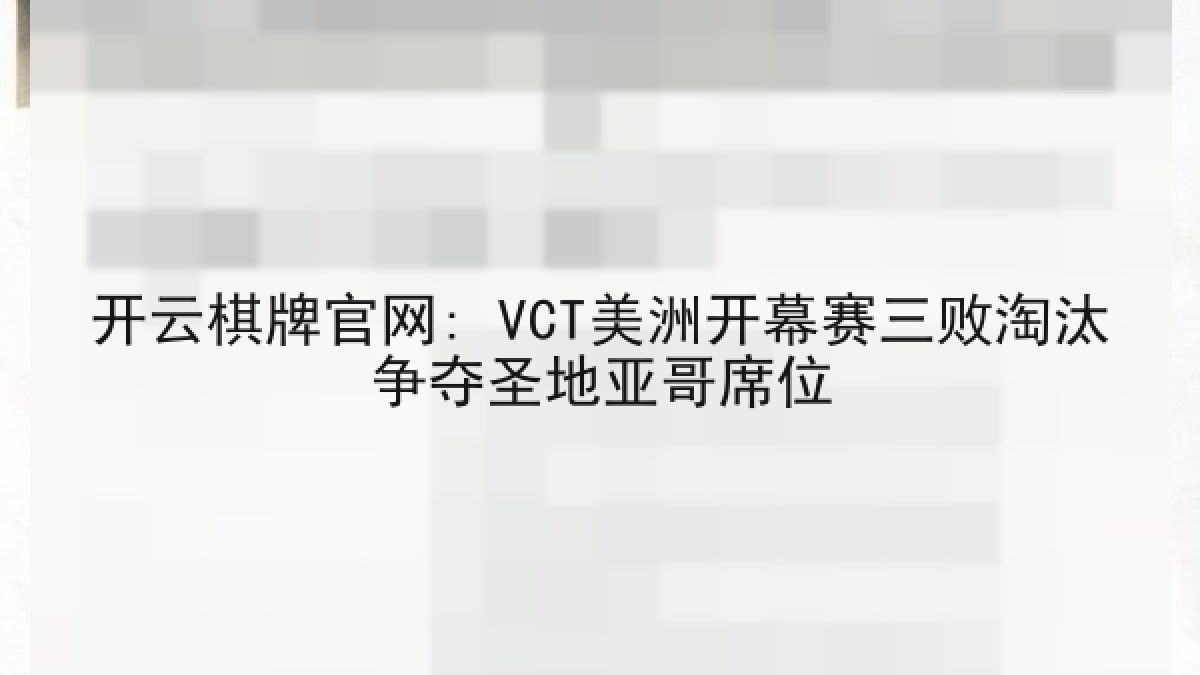 开云棋牌官网: VCT美洲开幕赛三败淘汰争夺圣地亚哥席位