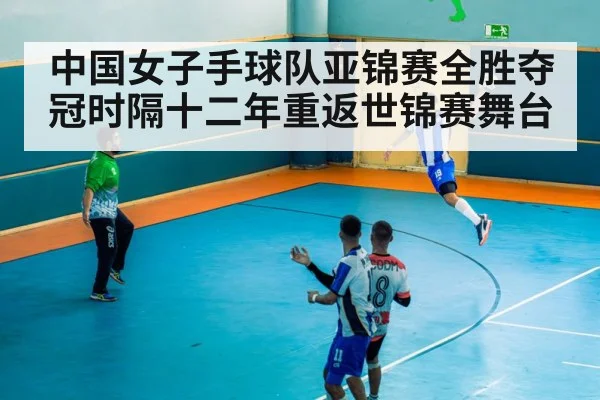 中国女子手球队亚锦赛全胜夺冠时隔十二年重返世锦赛舞台